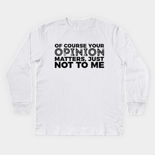 Your Opinion Matters Just Not To Me Kids Long Sleeve T-Shirt